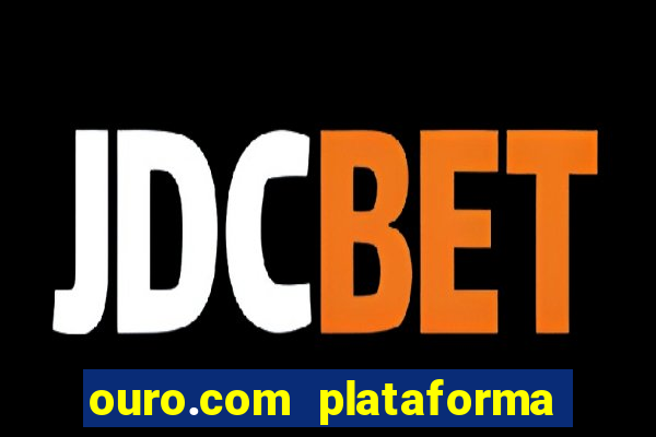 ouro.com plataforma de jogos